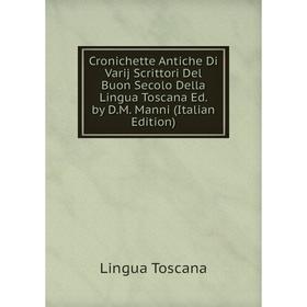 

Книга Cronichette Antiche Di Varij Scrittori Del Buon Secolo Della Lingua Toscana Ed. by D.M. Manni (Italian Edition)