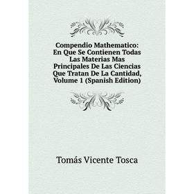 

Книга Compendio Mathematico: En Que Se Contienen Todas Las Materias Mas Principales De Las Ciencias Que Tratan De La Cantidad, Volume 1 (Spanish Editi