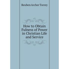 

Книга How to Obtain Fulness of Power in Christian Life and Service