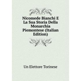 

Книга Nicomede Bianchi E La Sua Storia Della Monarchia Piemontese