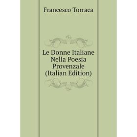 

Книга Le Donne Italiane Nella Poesia Provenzale