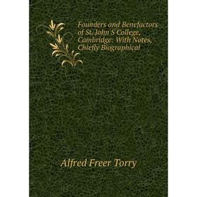 

Книга Founders and Benefactors of St. John'S College, Cambridge: With Notes, Chiefly Biographical