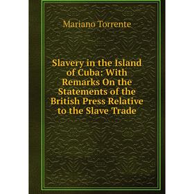 

Книга Slavery in the Island of Cuba: With Remarks On the Statements of the British Press Relative to the Slave Trade
