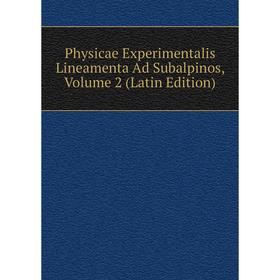 

Книга Physicae Experimentalis Lineamenta Ad Subalpinos, Volume 2 (Latin Edition)