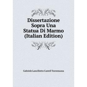 

Книга Dissertazione Sopra Una Statua Di Marmo (Italian Edition)