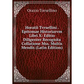 

Книга Horatii Tvrsellini. Epitomae Historiarvm Libri X: Editio Diligenter Recognita Collatione Mss. Multis Mendis (Latin Edition)