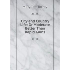 

Книга City and Country Life: Or Moderate Better Than Rapid Gains