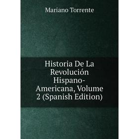 

Книга Historia De La Revolución Hispano-Americana, Volume 2 (Spanish Edition)