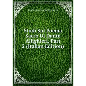 

Книга Studi Sul Poema Sacro Di Dante Allighieri, Part 2 (Italian Edition)