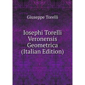 

Книга Iosephi Torelli Veronensis Geometrica (Italian Edition)