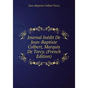 

Книга Journal Inédit De Jean-Baptiste Colbert, Marquis De Torcy.