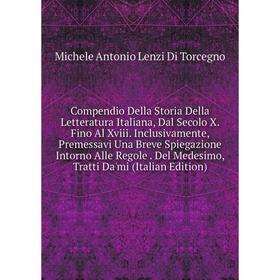 

Книга Compendio Della Storia Della Letteratura Italiana, Dal Secolo X. Fino Al Xviii. Inclusivamente, Premessavi Una Breve Spiegazione Intorno Alle Re