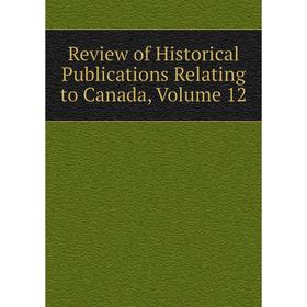 

Книга Review of Historical Publications Relating to Canada, Volume 12