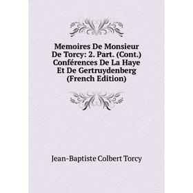 

Книга Memoires De Monsieur De Torcy: 2 Part (Cont) Conférences De La Haye Et De Gertruydenberg