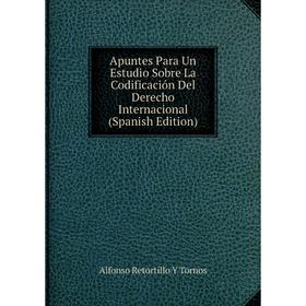 

Книга Apuntes Para Un Estudio Sobre La Codificación Del Derecho Internacional (Spanish Edition)