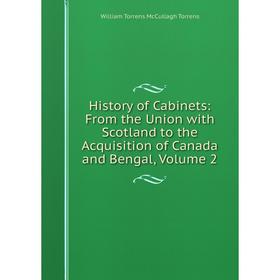 

Книга History of Cabinets: From the Union with Scotland to the Acquisition of Canada and Bengal, Volume 2