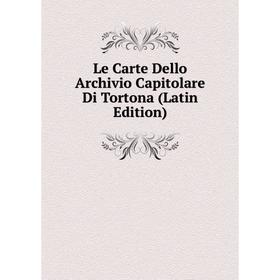 

Книга Le Carte Dello Archivio Capitolare Di Tortona