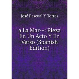 

Книга A La Mar-: Pieza En Un Acto Y En Verso (Spanish Edition)