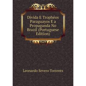 

Книга Divida E Trophéos Paraguayos E a Propaganda No Brazil (Portuguese Edition)