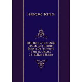 

Книга Biblioteca Critica Della Letteratura Italiana Diretta Da Francesco Torraca, Volume 33 (Italian Edition)