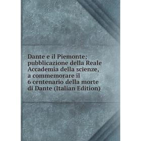 

Книга Dante e il Piemonte; pubblicazione della Reale Accademia della scienze, a commemorare il 6 centenario della morte di Dante (Italian Edition)