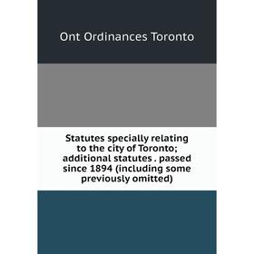 

Книга Statutes specially relating to the city of Toronto; additional statutes. passed since 1894 (including some previously omitted)