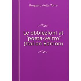 

Книга Le obbiezioni al poeta-veltro