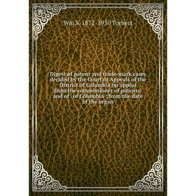 

Книга Digest of patent and trade-mark cases decided by the Court of Appeals of the District of Columbia on appeal from the commissioner of patents: an