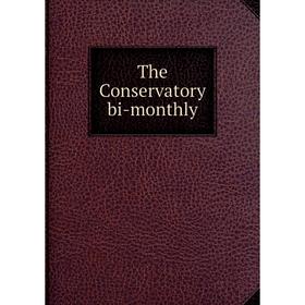 

Книга The Conservatory bi-monthly
