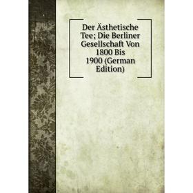 

Книга Der Ästhetische Tee; Die Berliner Gesellschaft Von 1800 Bis 1900 (German Edition)