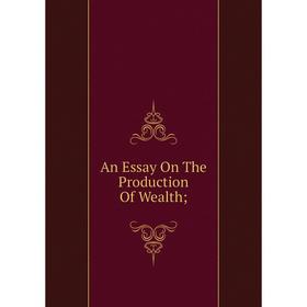 

Книга An Essay On The Production Of Wealth