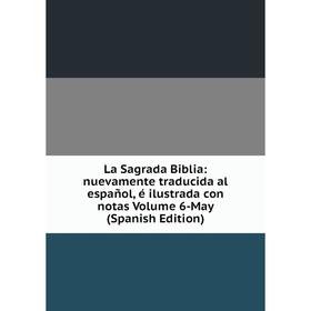 

Книга La Sagrada Biblia: nuevamente traducida al español, é ilustrada con notas Volume 6-May