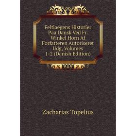 

Книга Feltlaegens Historier Paa Dansk Ved Fr. Winkel Horn Af Forfatteren Autoriseret Udg, Volumes 1-2 (Danish Edition)