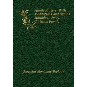 

Книга Family Prayers: With Meditations and Hymns Suitable to Every Christian Family