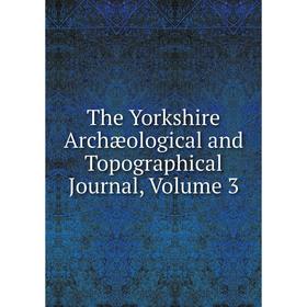 

Книга The Yorkshire Archæological and Topographical Journal, Volume 3