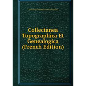 

Книга Collectanea Topographica Et Genealogica (French Edition)