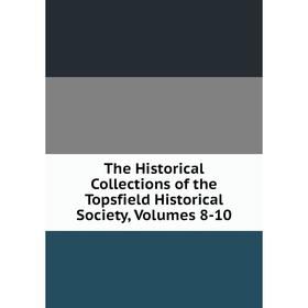 

Книга The Historical Collections of the Topsfield Historical Society, Volumes 8-10