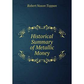 

Книга Historical Summary of Metallic Money