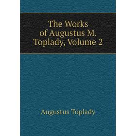 

Книга The Works of Augustus M. Toplady, Volume 2