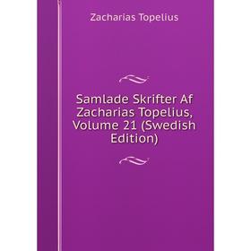 

Книга Samlade Skrifter Af Zacharias Topelius, Volume 21 (Swedish Edition)