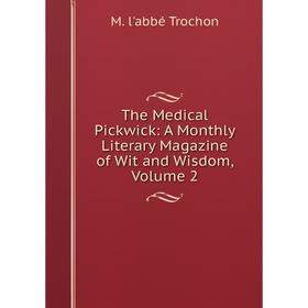 

Книга The Medical Pickwick: A Monthly Literary Magazine of Wit and Wisdom, Volume 2