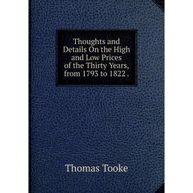 

Книга Thoughts and Details On the High and Low Prices of the Thirty Years, from 1793 to 1822.