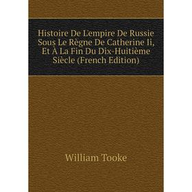 

Книга Histoire De L'empire De Russie Sous Le Règne De Catherine Ii, Et À La Fin Du Dix-Huitième Siècle (French Edition)
