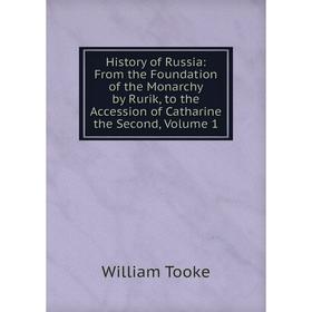 

Книга History of Russia: From the Foundation of the Monarchy by Rurik, to the Accession of Catharine the Second, Volume 1