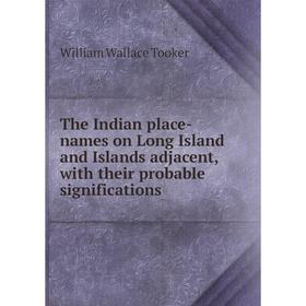 

Книга The Indian place-names on Long Island and Islands adjacent, with their probable significations