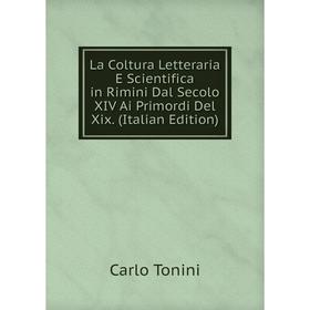 

Книга La Coltura Letteraria E Scientifica in Rimini Dal Secolo XIV Ai Primordi Del Xix