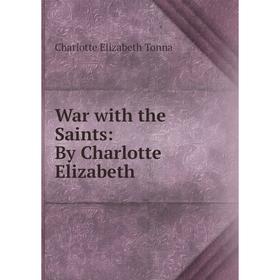 

Книга War with the Saints: By Charlotte Elizabeth