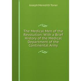 

Книга The Medical Men of the Revolution: With a Brief History of the Medical Department of the Continental Army