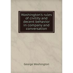 

Книга Washington's rules of civility and decent behavior in company and conversation