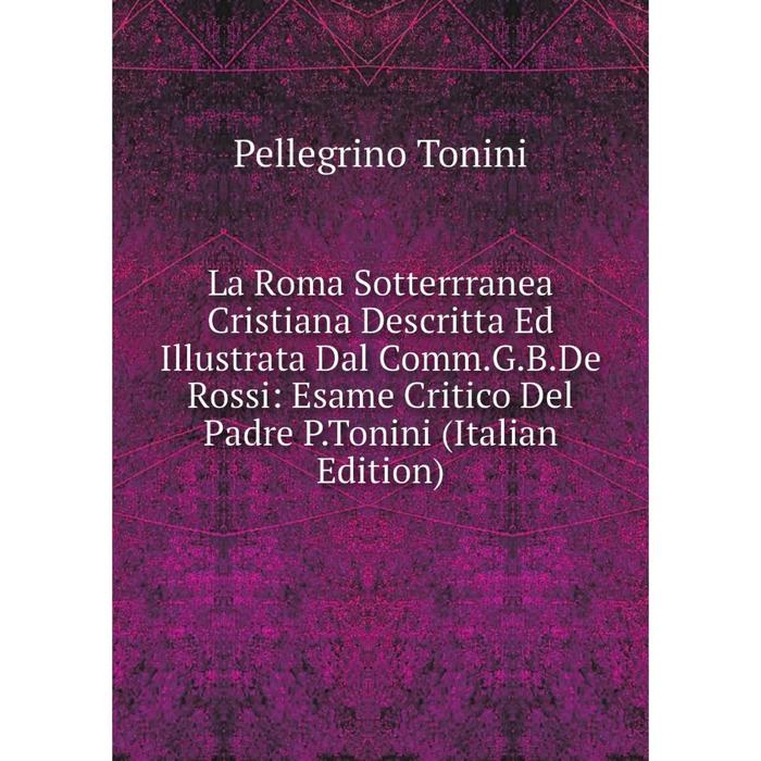 фото Книга la roma sotterrranea cristiana descritta ed illustrata dal comm. g. b. de rossi: esame critico del padre p. tonini nobel press